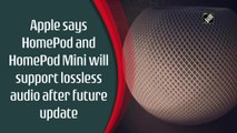 Apple says HomePod and HomePod Mini will support lossless audio after future update