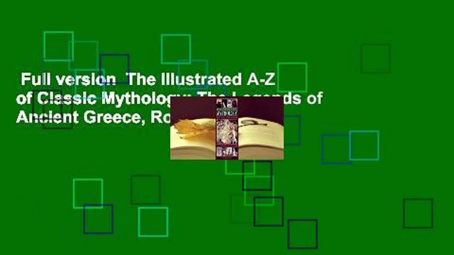 Full version  The Illustrated A-Z of Classic Mythology: The Legends of Ancient Greece, Rome and