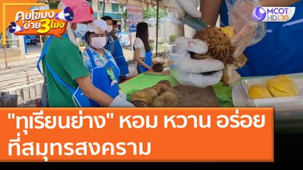 "ทุเรียนย่าง" หอม หวาน อร่อย ที่สมุทรสงคราม ( 20 พ.ค. 64) คุยโขมงบ่าย 3 โมง