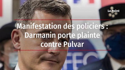 Manifestation des policiers : Darmanin porte plainte contre Pulvar