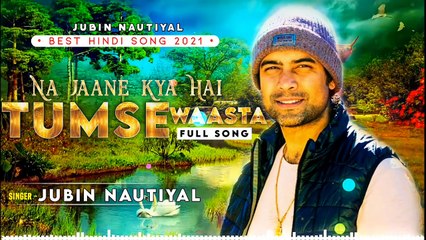 Na Jaane Kya Hai Tumse Waasta - Jubin Nautiyal - Asees Kaur - New Romantic Song 2021