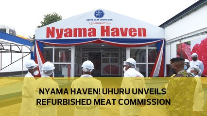 Nyama Haven! Uhuru unveils refurbished meat commission