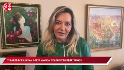 İYİ Partili Cesur’dan Derya Yanık’a ‘tolere edilebir' tepkisi