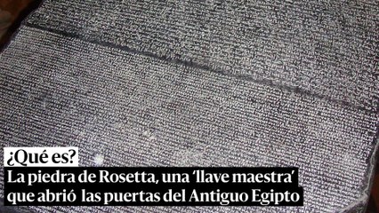 La piedra de Rosetta, una ‘llave maestra’ que abrió las puertas del Antiguo Egipto