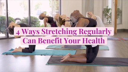 4 Ways Stretching Regularly Can Benefit Your Health