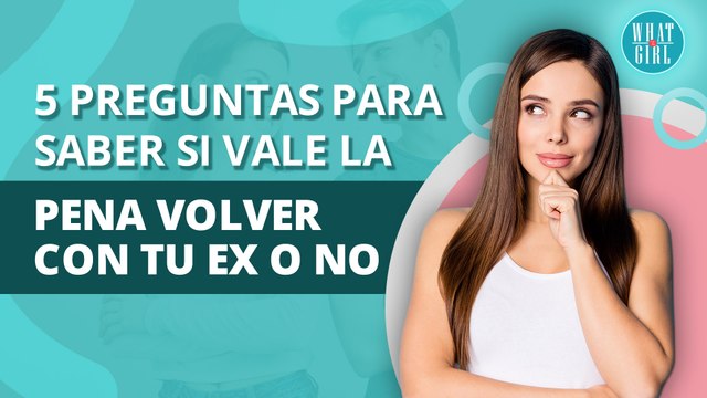 5 preguntas que debes hacerte si quieres volver con tu exnovio | 5 questions to ask yourself if you want to get back with your ex