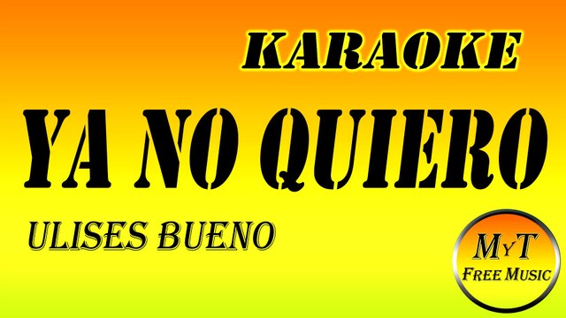 Karaoke - Ya no quiero - Ulises Bueno - Instrumental - Letra - Lyrics