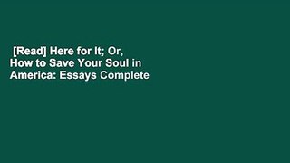 [Read] Here for It; Or, How to Save Your Soul in America: Essays Complete