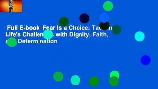 Full E-book  Fear Is a Choice: Tackling Life's Challenges with Dignity, Faith, and Determination