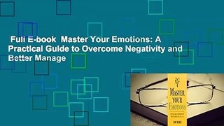Full E-book  Master Your Emotions: A Practical Guide to Overcome Negativity and Better Manage