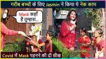 Jasmin Bhasin's Sweet Gesture Towards Poor Kids | Schools Them To Wear Mask During Pandemic