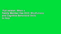 Full version  When a Family Member Has OCD: Mindfulness and Cognitive Behavioral Skills to Help