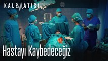 Hastayı kaybedeceğiz