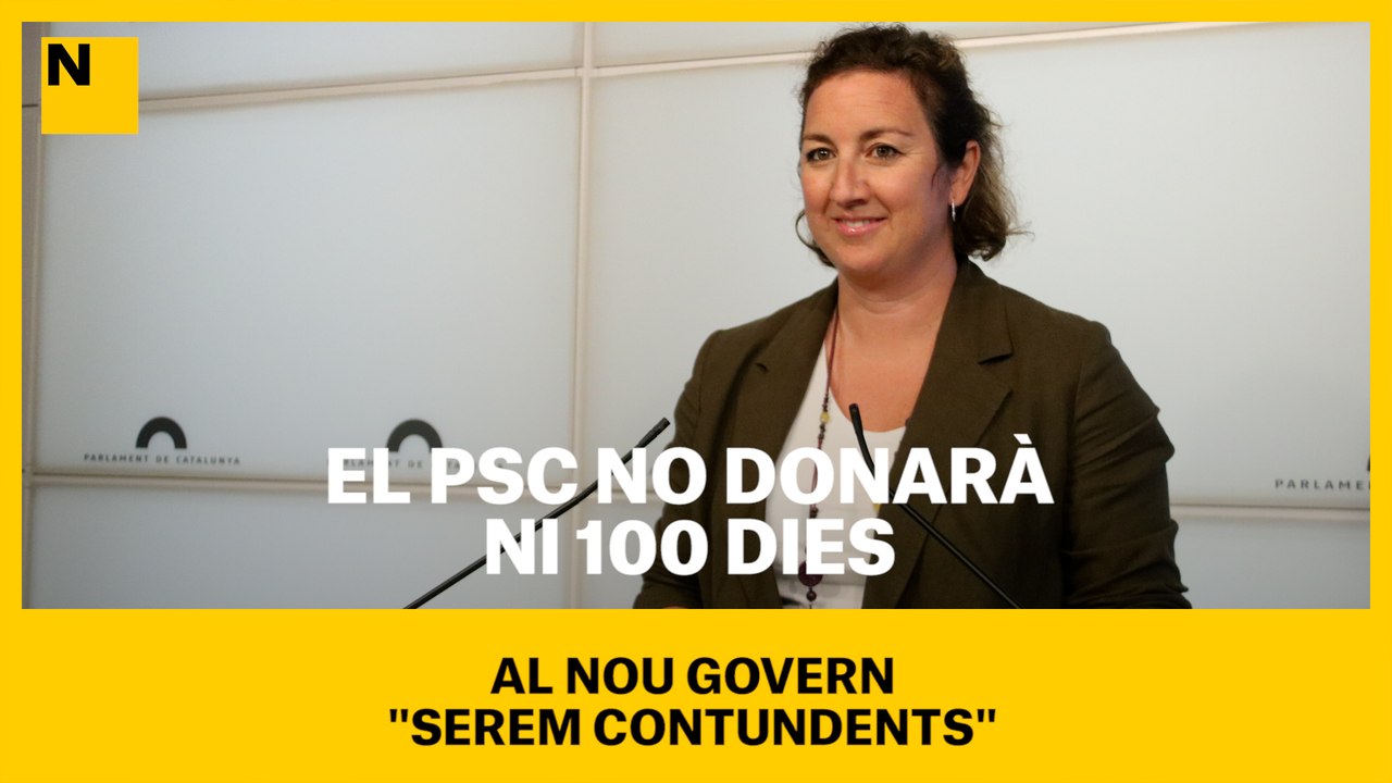 El PSC no donarà ni 100 dies al nou Govern: "Serem contundents"