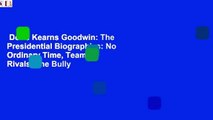 Doris Kearns Goodwin: The Presidential Biographies: No Ordinary Time, Team of Rivals, The Bully