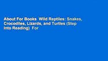 About For Books  Wild Reptiles: Snakes, Crocodiles, Lizards, and Turtles (Step Into Reading)  For