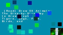 [Read] Draw 50 Animals: The Step-by-Step Way to Draw Elephants, Tigers, Dogs, Fish, Birds, and