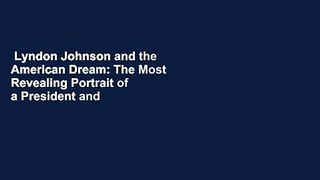 Lyndon Johnson and the American Dream: The Most Revealing Portrait of a President and