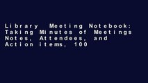 Library  Meeting Notebook: Taking Minutes of Meetings Notes, Attendees, and Action items, 100