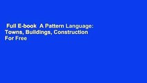 Full E-book  A Pattern Language: Towns, Buildings, Construction  For Free