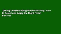 [Read] Understanding Wood Finishing: How to Select and Apply the Right Finish  For Free