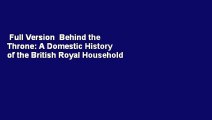 Full Version  Behind the Throne: A Domestic History of the British Royal Household  Review