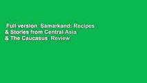 Full version  Samarkand: Recipes & Stories from Central Asia & The Caucasus  Review