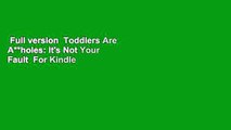 Full version  Toddlers Are A**holes: It's Not Your Fault  For Kindle
