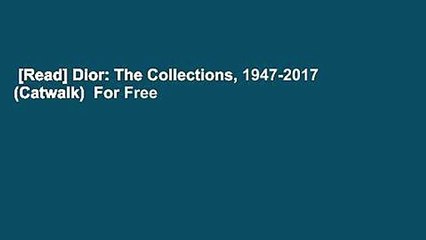[Read] Dior: The Collections, 1947-2017 (Catwalk)  For Free