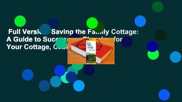 Full Version Saving the Family Cottage: A Guide to Succession Planning for Your Cottage, Cabin,