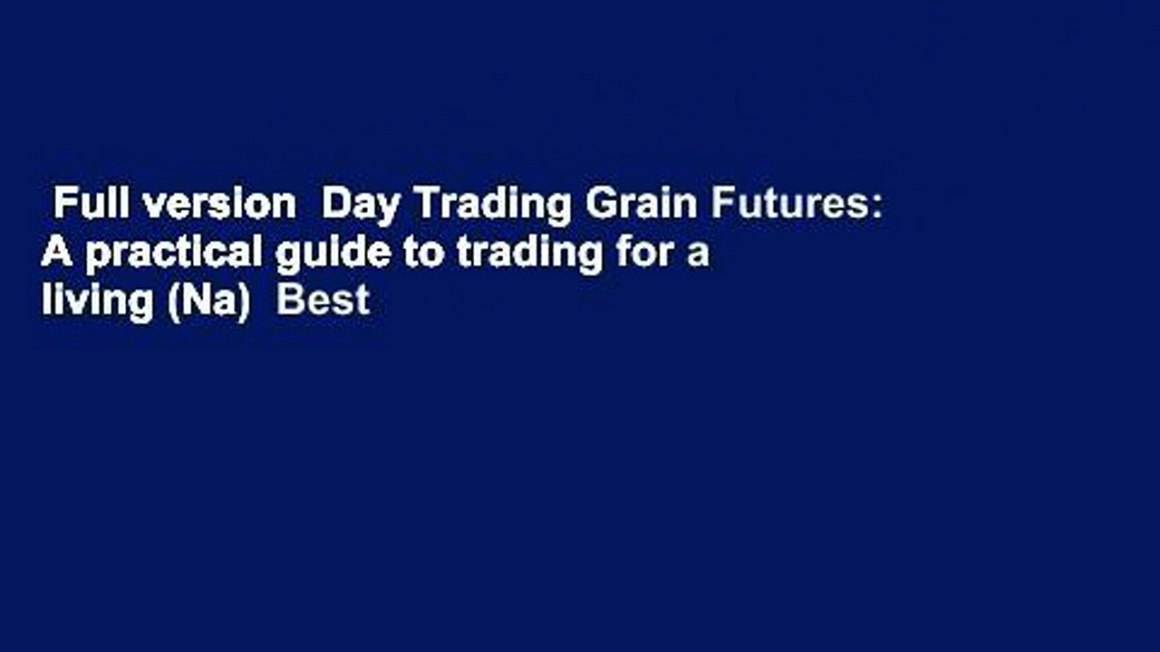 Full version  Day Trading Grain Futures: A practical guide to trading for a living (Na)  Best
