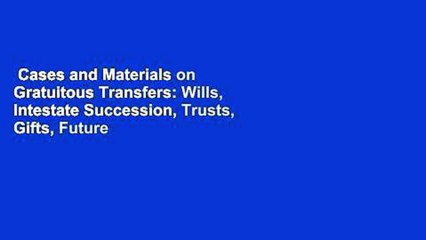 Cases and Materials on Gratuitous Transfers: Wills, Intestate Succession, Trusts, Gifts, Future