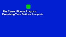 The Career Fitness Program: Exercising Your Options Complete