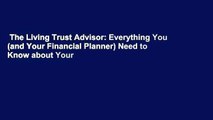 The Living Trust Advisor: Everything You (and Your Financial Planner) Need to Know about Your