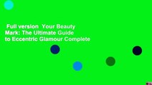 Full version  Your Beauty Mark: The Ultimate Guide to Eccentric Glamour Complete