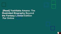 [Read] Yoshitaka Amano: The Illustrated Biography Beyond the Fantasy Limited Edition  For Online