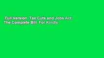 Full Version  Tax Cuts and Jobs Act: The Complete Bill  For Kindle