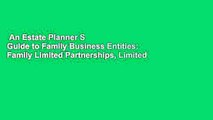 An Estate Planner S Guide to Family Business Entities: Family Limited Partnerships, Limited