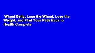 Wheat Belly: Lose the Wheat, Lose the Weight, and Find Your Path Back to Health Complete