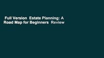 Full Version  Estate Planning: A Road Map for Beginners  Review