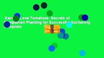Carrots Love Tomatoes: Secrets of Companion Planting for Successful Gardening Complete