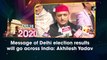 Message of Delhi election results will go across India: Akhilesh Yadav