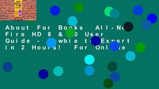 About For Books  All-New Fire HD 8 & 10 User Guide - Newbie to Expert in 2 Hours!  For Online