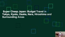 Super Cheap Japan: Budget Travel in Tokyo, Kyoto, Osaka, Nara, Hiroshima and Surrounding Areas