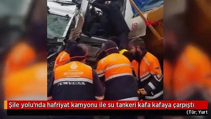 Şile yolu'nda hafriyat kamyonu ile su tankeri kafa kafaya çarpıştı