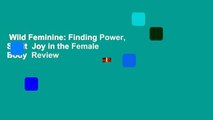 Wild Feminine: Finding Power, Spirit  Joy in the Female Body  Review