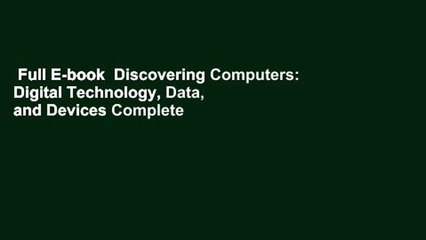 Full E-book  Discovering Computers: Digital Technology, Data, and Devices Complete