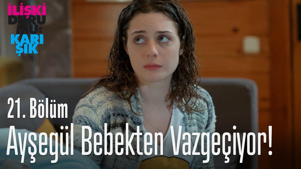 Ayşegül bebekten vazgeçiyor - İlişki Durumu Karışık 21. Bölüm