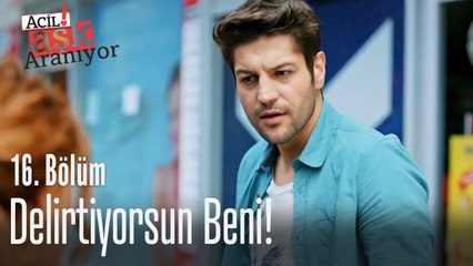 Delirtiyorsun beni! - Acil Aşk Aranıyor 16. Bölüm