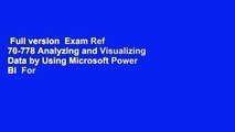 Full version  Exam Ref 70-778 Analyzing and Visualizing Data by Using Microsoft Power Bi  For